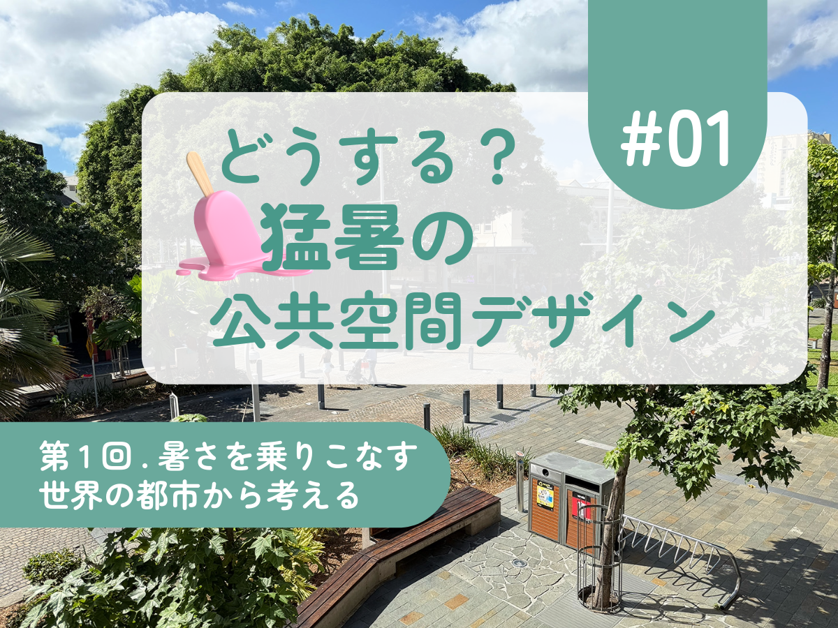 どうする？ 猛暑の公共空間デザイン #01 暑さを乗りこなす世界の都市から考える　