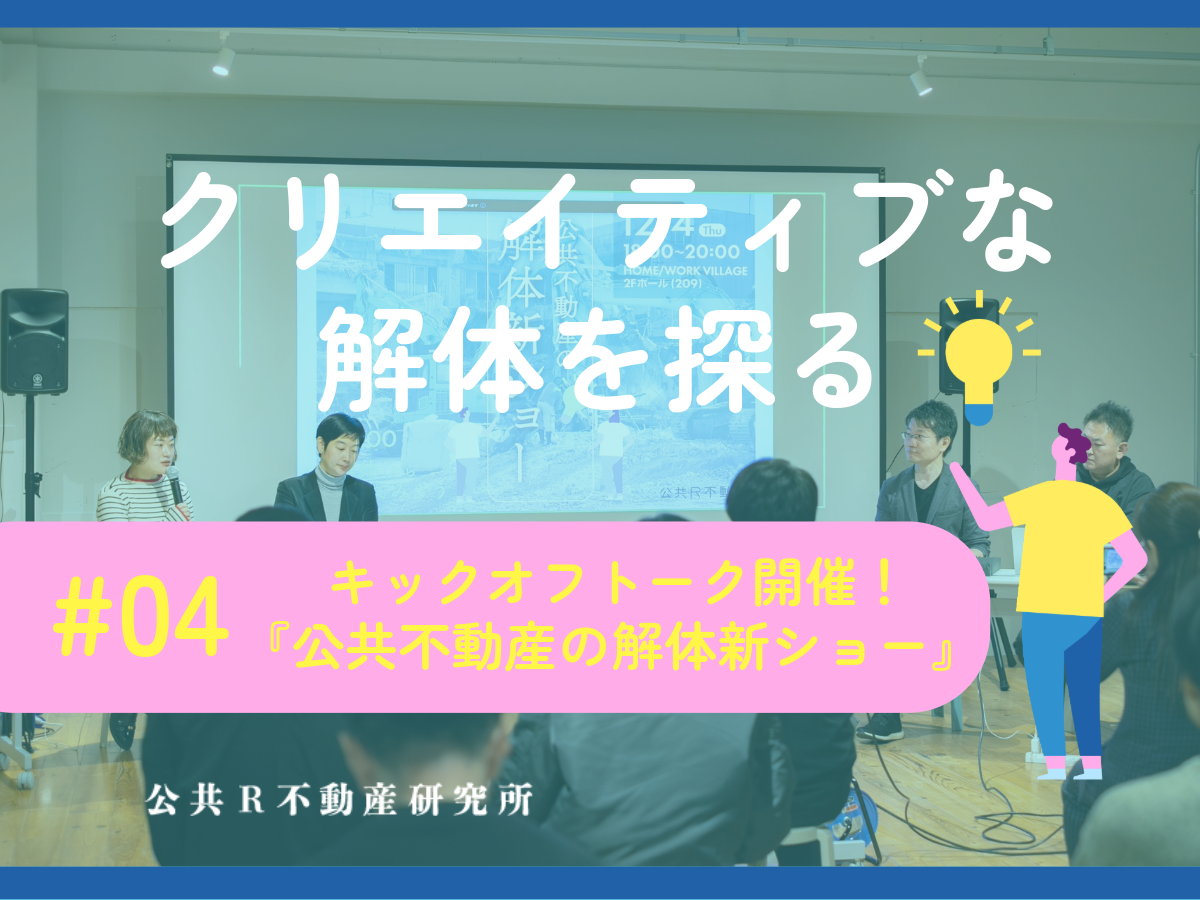 「クリエイティブな解体」を探る #04｜キックオフトーク開催！『公共不動産の解体新ショー』